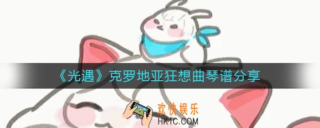 光遇克罗地亚狂想曲怎么弹_克罗地亚狂想曲琴谱分享