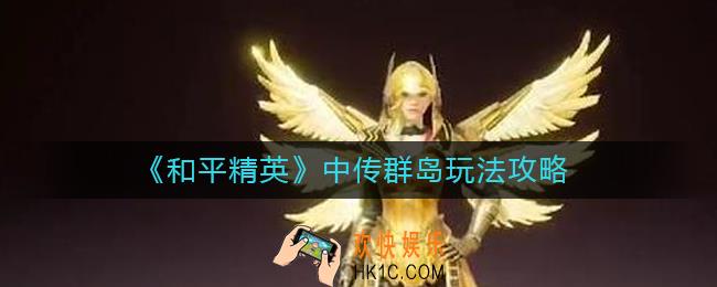 和平精英中传群岛怎么玩_中传群岛玩法攻略
