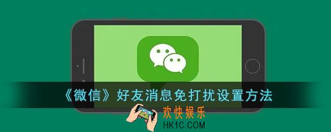 微信怎么设置好友消息免打扰_微信好友消息免打扰设置方法