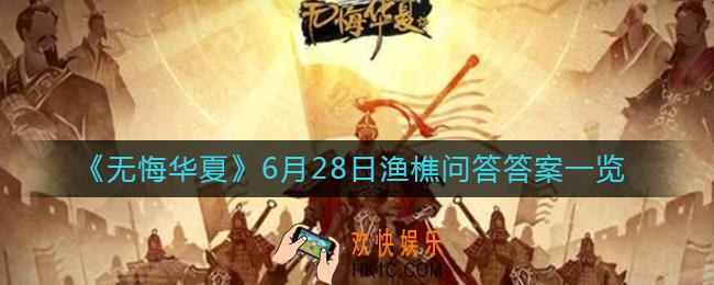 无悔华夏渔樵问答6月28日答案是什么_渔樵问答6.28答案一览