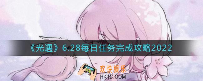 光遇6.28每日任务怎么做_6.28每日任务完成攻略2022