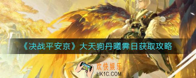 决战平安京大天狗丹曦霁日怎么获得_大天狗丹曦霁日获取攻略