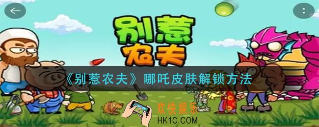 别惹农夫哪吒皮肤怎么样解锁_哪吒皮肤解锁方法