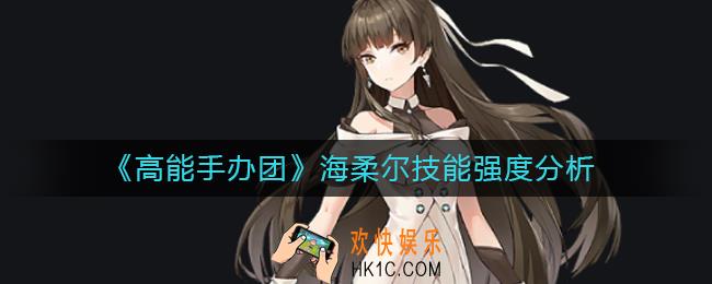 高能手办团海柔尔怎么样_海柔尔技能强度分析