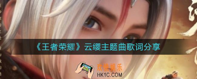 王者荣耀云缨主题曲怎么样_云缨主题曲歌词分享