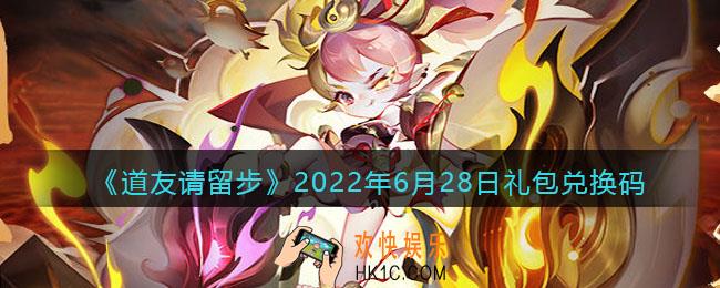 道友请留步6月28日礼包兑换码是什么_6.28礼包码在哪兑换最新2022