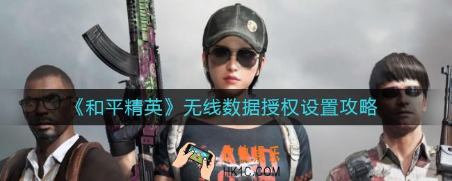 和平精英无线数据授权怎么设置_无线数据授权设置攻略