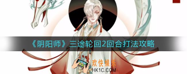 阴阳师三途轮回2回合怎么打_三途轮回2回合打法攻略