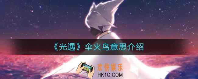 光遇伞火鸟是什么_伞火鸟意思介绍