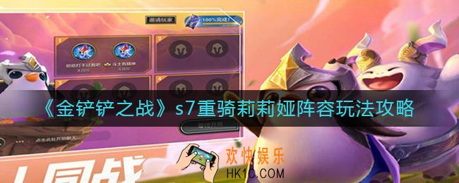 金铲铲之战s7重骑莉莉娅阵容怎么玩_s7重骑莉莉娅阵容玩法攻略