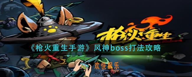 枪火重生手游风神boss怎么打_风神boss打法攻略