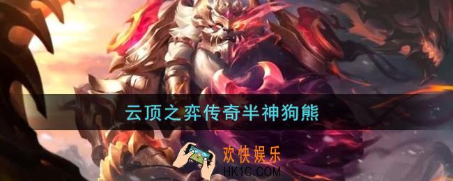 云顶之弈传奇半神狗熊怎么玩_传奇半神狗熊阵容详细运营攻略