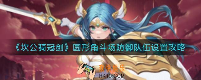 坎公骑冠剑圆形角斗场防御队伍怎么设置_圆形角斗场防御队伍设置攻略