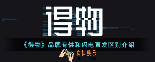 得物品牌专供和闪电直发有什么区别_得物品牌专供和闪电直发哪个好