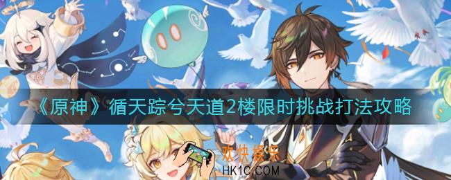 原神循天踪兮天道2楼限时挑战怎么打_循天踪兮天道2楼限时挑战打法攻略