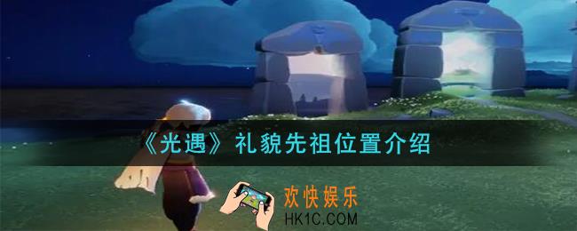 光遇礼貌先祖在哪里_礼貌先祖位置介绍
