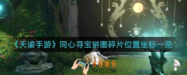 天谕手游同心寻宝任务怎么做_同心寻宝拼图碎片位置坐标一览