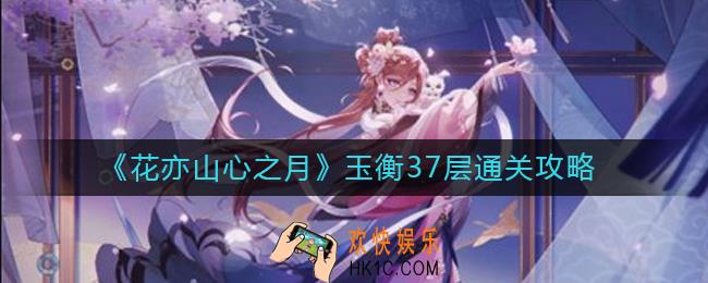 花亦山心之月玉衡37层怎么过_玉衡37层通关攻略