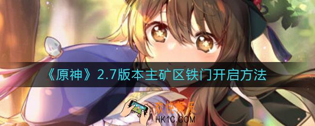 原神2.7主矿区开铁门怎么开_2.7版本主矿区铁门开启方法
