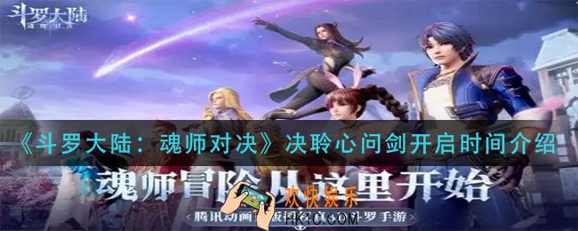 斗罗大陆魂师对决决聆心问剑多久会开_决聆心问剑开启时间介绍