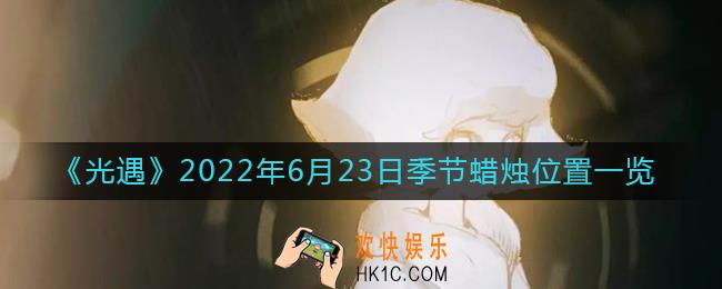 光遇6.23季节蜡烛在哪_6月23日季节蜡烛位置一览2022