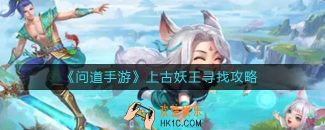 问道手游上古妖王怎么找_上古妖王寻找攻略