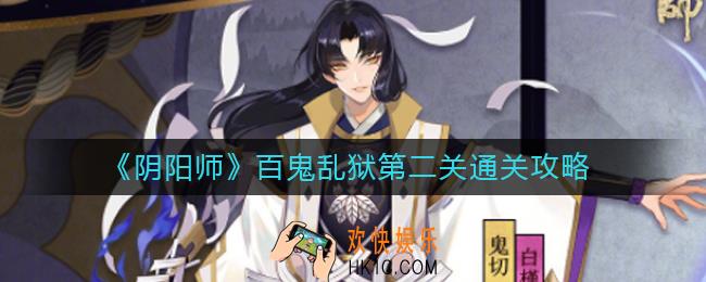 阴阳师百鬼乱狱第二关怎么过_百鬼乱狱第二关通关攻略
