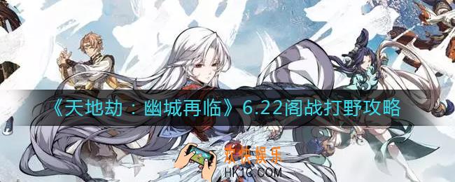 天地劫幽城再临6.22阁战怎么打_6.22阁战打野攻略