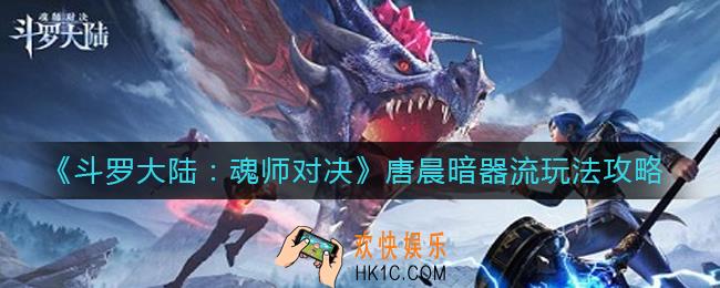斗罗大陆魂师对决唐晨暗器流怎么玩_唐晨暗器流玩法攻略