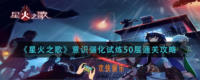 星火之歌意识强化试炼50层怎么过_意识强化试炼50层通关攻略
