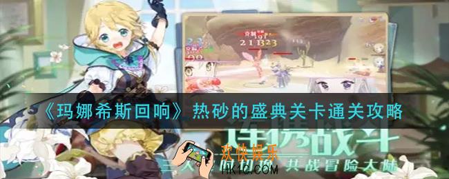 玛娜希斯回响热砂的盛典关卡怎么过_热砂的盛典关卡通关攻略