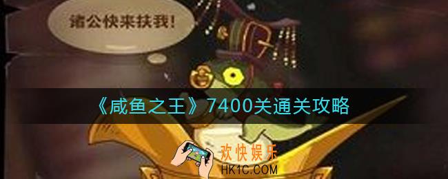 咸鱼之王7400关怎么过_7400关通关攻略
