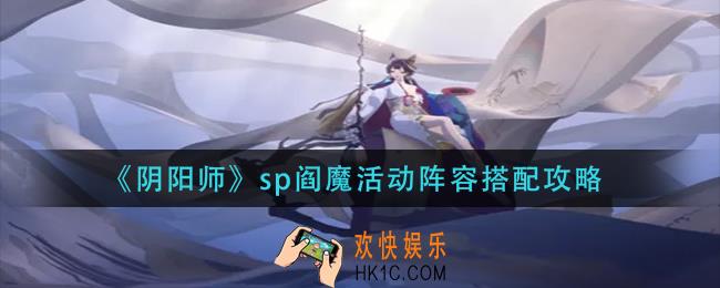 阴阳师sp阎魔活动阵容怎么搭配_sp阎魔活动阵容搭配攻略