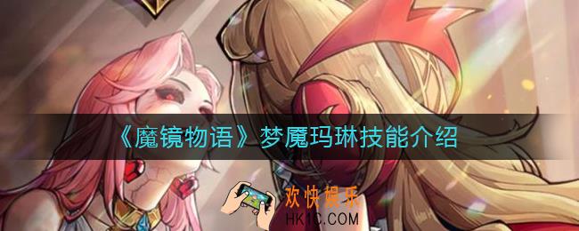 魔镜物语梦魇玛琳技能怎么样_梦魇玛琳技能介绍