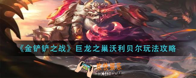 金铲铲之战巨龙之巢沃利贝尔怎么玩_巨龙之巢沃利贝尔玩法攻略