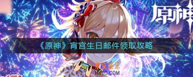 原神宵宫生日邮件怎么领取_宵宫生日邮件领取攻略