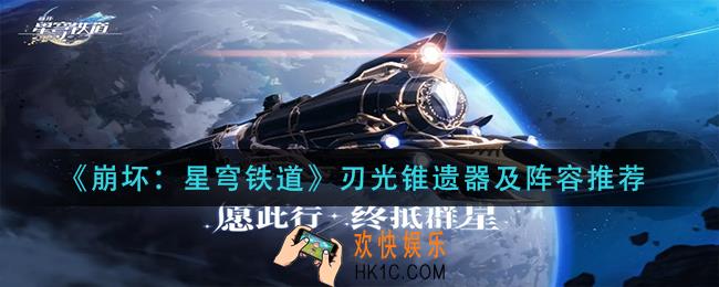 崩坏星穹铁道刃光锥遗器怎么搭配_刃光锥遗器及阵容推荐