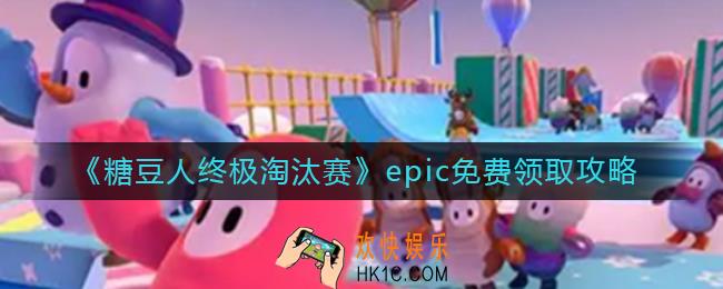 糖豆人终极淘汰赛epic怎么免费领_epic免费领取攻略
