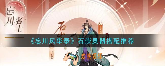 忘川风华录石崇灵器怎么搭配_石崇灵器搭配推荐