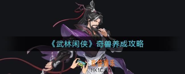 武林闲侠奇兽养成怎么玩_奇兽养成攻略