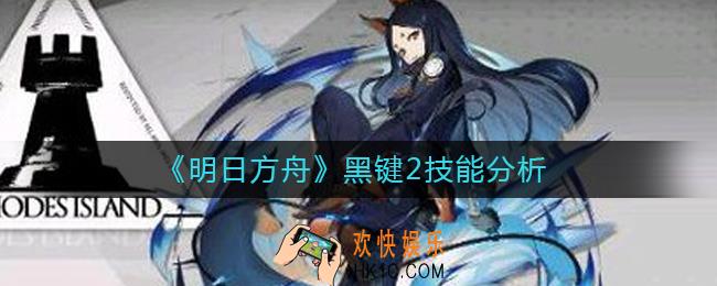明日方舟黑键2技能怎么样_黑键2技能分析