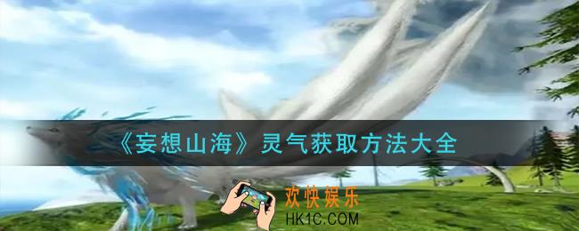 妄想山海灵气获取有哪些方法_灵气获取方法大全