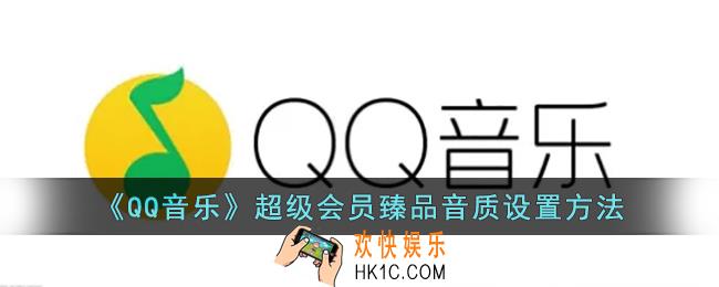 qq音乐怎么开启臻品音质_qq音乐超级会员臻品音质设置方法