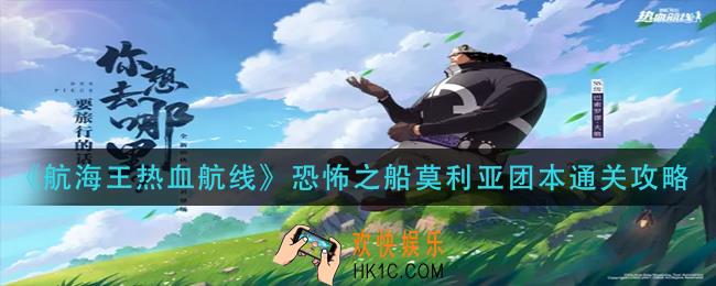 航海王热血航线恐怖之船莫利亚团本怎么过_恐怖之船莫利亚团本通关攻略
