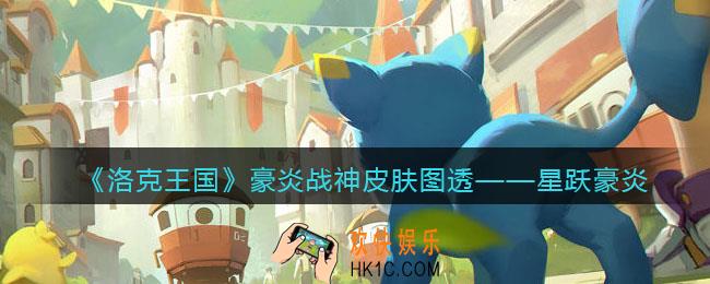 洛克王国星跃豪炎怎么样_豪炎战神皮肤图透星跃豪炎