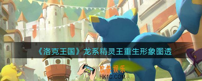 洛克王国龙系精灵王重生形象怎么样_龙系精灵王重生形象图透