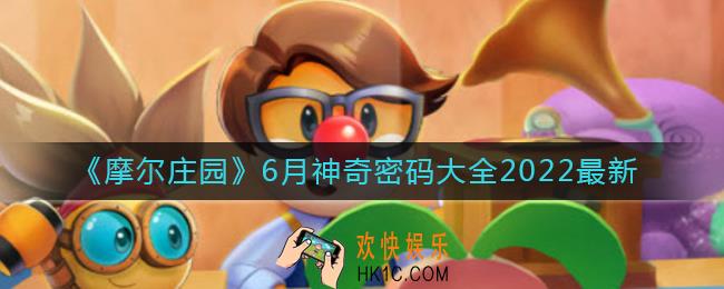 摩尔庄园手游6月最新神奇密码是什么_最新6月神奇密码大全2022