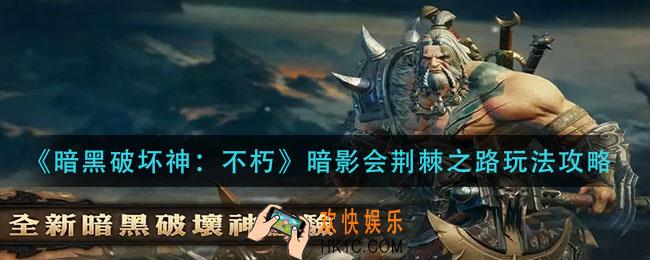 暗黑破坏神不朽暗影会荆棘之路怎么玩_暗影会荆棘之路玩法攻略