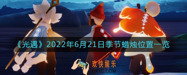光遇6.21季节蜡烛在哪_6月21日季节蜡烛位置一览2022