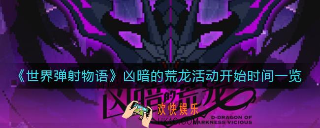 世界弹射物语凶暗的荒龙活动什么时候开始_凶暗的荒龙活动开始时间一览